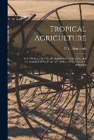 Tropical Agriculture: a Treatise on the Culture, Preparation, Commerce, and Consumption of the Principal Products of the Vegetable Kingdom