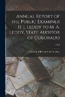 Annual Report of the Public Examiner H. J. Leddy to M. A. Leddy, State Auditor of Colorado; 1912