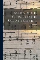 Songs of the Cross, for the Sabbath-school.