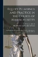 Equity Pleadings and Practice in the Courts of Massachusetts: With Frequent Reference to the Practice in Other Jurisdictions: With an Appendix of Forms