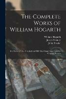 The Complete Works of William Hogarth: in a Series of One Hundred and Fifty Steel Engravings From the Original Pictures