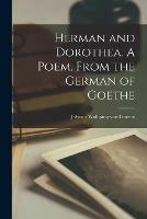 Herman and Dorothea. A Poem, From the German of Goethe