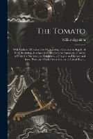 The Tomato: With Cultural Directions for Maintaining a Continuous Supply of Fruit, Including Also Special Instructions for Amateurs, Growers of Fruits for Markets, and Exhibitors, a Chapter on Diseases and Insect Pests, and Their Prevention, and a List...