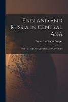 England and Russia in Central Asia: With Two Maps and Appendices; in Two Volumes