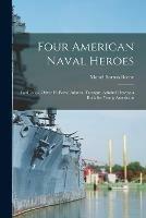 Four American Naval Heroes: Paul Jones, Oliver H. Perry, Admiral Farragut, Admiral Dewey; a Book for Young Americans