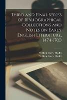 Third and Final Series of Bibliographical Collections and Notes on Early English Literature, 1474-1700