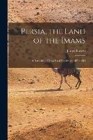 Persia, the Land of the Imams: a Narrative of Travel and Residence, 1871-1885