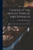 Cancer of the Mouth, Tongue, and Sophagus: Their Pathology, Symptoms, Diagnosis, and Treatment