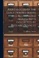 A Catalogue of the Early Printed Books and Illuminated Manuscripts Collected by Richard Bennett