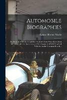 Automobile Biographies; an Account of the Lives and the Work of Those Who Have Been Identified With the Invention and Development of Self-propelled Vehicles on the Common Roads ..