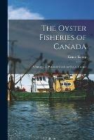 The Oyster Fisheries of Canada [microform]: a Survey and Practical Guide on Oyster Culture