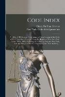 Code Index: A Table of All Decisions Construing or Citing Sections of the Code of Civil Procedure. Collected From the Reports of New York State From 1876 to 1885, Including the Following Reports: New York, Vol. 96; Hun, Vol. 33; N.Y. Superior Court, ...