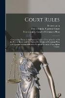 Court Rules: Comprising Those of the Supreme Court of Pennsylvania: With the Equity Rules: and the Rules of the Courts of Common Pleas and Quarter Sessions and of the Orphans' Court of Philadelphia County