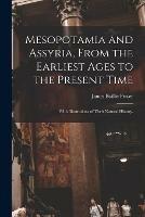 Mesopotamia and Assyria, From the Earliest Ages to the Present Time; With Illustrations of Their Natural History.