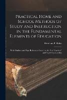 Practical Home and School Methods of Study and Instruction in the Fundamental Elements of Education [microform]: With Outlines and Page References Based on the New Teachers' and Pupils' Cyclopaedia