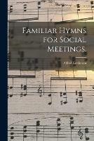 Familiar Hymns for Social Meetings.