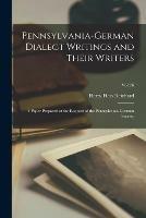 Pennsylvania-German Dialect Writings and Their Writers: a Paper Prepared at the Request of the Pennsylvania-German Society; Vol 26