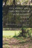 Discovery and Exploration of the Mississippi Valley: With the Original Narratives of Marquette, Allouez, Membre´, Hennepin, and Anastase Douay