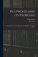 Pulpwood and Its Problems [microform]: Being a Series of Letters and Interviews Republished From the Globe