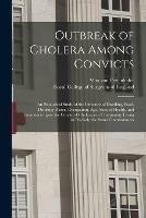 Outbreak of Cholera Among Convicts: an Etiological Study of the Influence of Dwelling, Food, Drinking-water, Occupation, Age, State of Health, and Intercourse Upon the Course of Cholera in a Community Living in Precisely the Same Circumstances