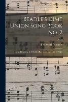 Beadle's Dime Union Song Book No. 2: Comprising New and Popular Patriotic Songs for the Times; No. 2