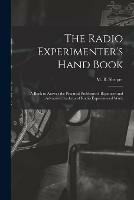 The Radio Experimenter's Hand Book: a Book to Answer the Practical Problems of Beginners and Advanced Students of Radio Experimental Work