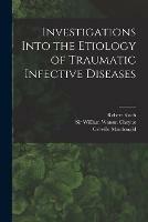 Investigations Into the Etiology of Traumatic Infective Diseases [electronic Resource]