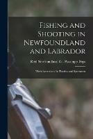 Fishing and Shooting in Newfoundland and Labrador [microform]: Their Attractions for Tourists and Sportsmen