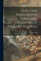 Teachers' Manual for Freehand Drawing in Primary Schools [microform]