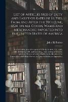 List of Articles Free of Duty and Tariff or Rates of Duties, From and After the 30th June, 1824, on All Goods, Wares and Merchandise Imported Into the United States of America; Established by Acts of Congress of 27th April, 1816, 20th April, 1818, 3d...