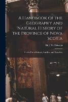 A Handbook of the Geography and Natural History of the Province of Nova Scotia [microform]: for the Use of Schools, Families, and Travellers