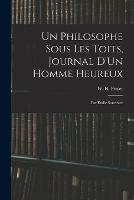 Un Philosophe Sous Les Toits, Journal D'Un Homme Heureux: Par Emile Souvestre