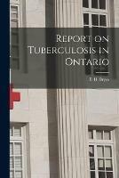 Report on Tuberculosis in Ontario [microform]