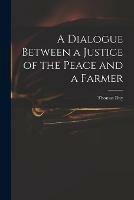 A Dialogue Between a Justice of the Peace and a Farmer