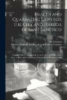 Health and Quarantine Laws for the City and Harbor of San Francisco: Together With the General Orders of the Board of Supervisors and the Rules and Regulations Adopted by the Board of Health; 1896