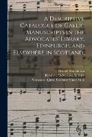 A Descriptive Catalogue of Gaelic Manuscripts in the Advocates' Library, Edinburgh, and Elsewhere in Scotland;