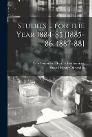 Studies ... for the Year 1884-85 [1885-86, 1887-88]; 1