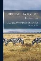 British Dairying: a Handy Volume on the Work of the Dairy Farm for the Use of Technical Instruction Classes, Students in Agricultural Colleges and Dairy Farmers