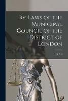 By-laws of the Municipal Council of the District of London [microform]