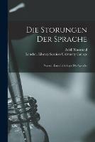 Die Storungen Der Sprache [electronic Resource]: Versuch Einer Pathologie Der Sprache