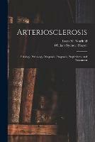 Arteriosclerosis: Etiology, Pathology, Diagnosis, Prognosis, Prophylaxis, and Treatment