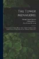 The Tower Menagerie: Comprising the Natural History of the Animals Contained in That Establishment; With Anecdotes of Their Characters and History