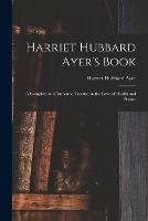 Harriet Hubbard Ayer's Book; a Complete and Authentic Treatise on the Laws of Health and Beauty