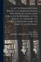 A Letter From Edmund Burke to a Noble Lord, on the Attacks Made Upon Him and His Pension, in the House of Lords by the Duke of Bedford and the Earl of Lauderdale