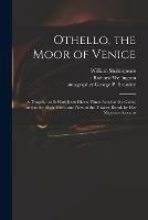 Othello, the Moor of Venice: a Tragedy: as It Hath Been Divers Times Acted at the Globe, and at the Black-Friers, and Now at the Theatre Royal, by Her Majesties Servants