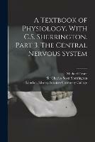 A Textbook of Physiology. With C.S. Sherrington. Part 3. The Central Nervous System [electronic Resource]