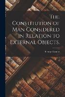 The Constitution of Man Considered in Relation to External Objects.