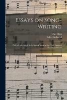 Essays on Song-writing: With a Collection of Such English Songs as Are Most Eminent for Poetical Merit