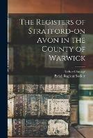 The Registers of Stratford-on Avon in the County of Warwick