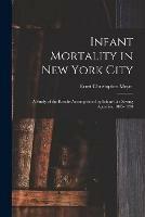 Infant Mortality in New York City: a Study of the Results Accomplished by Infant-life Saving Agencies, 1885-1920